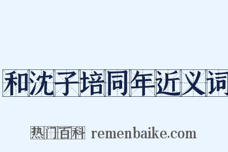 和沈子培同年近义词是什么意思的图片